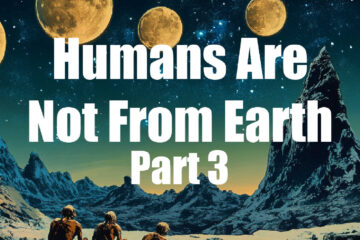 Humans Are Not From Earth Part 3 | Episode 108