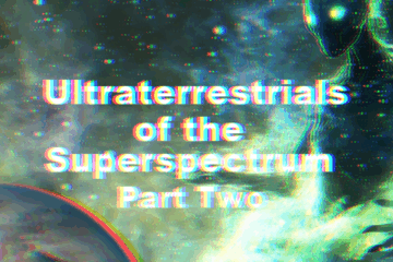 Ultraterrestrials of the Superspectrum Part 2 | Ep 120 Ultraterrestrials of the Superspectrum Part 2 | Ep 120